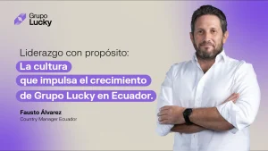 Liderazgo con propósito en Grupo Lucky Ecuador – Fausto Álvarez